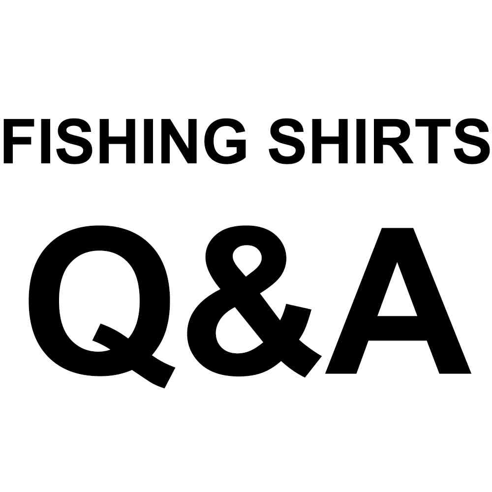 
                Some questions about fishing shirts