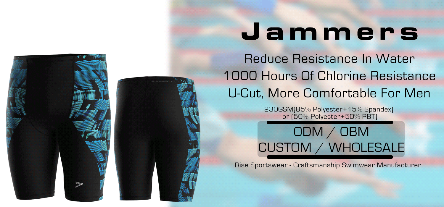Jammers: Reduce Resistance In Water, 1000 Hours Of Chlorine Resistance, U-Cut, More Comfortable For Men. 230GSM(85% Polyester+15% Spandex) or (50% Polyester+50% PBT). Rise Sportswear - Craftsmanship Swimwear Manufacturer. ODM / OBM. CUSTOM / WHOLESALE.