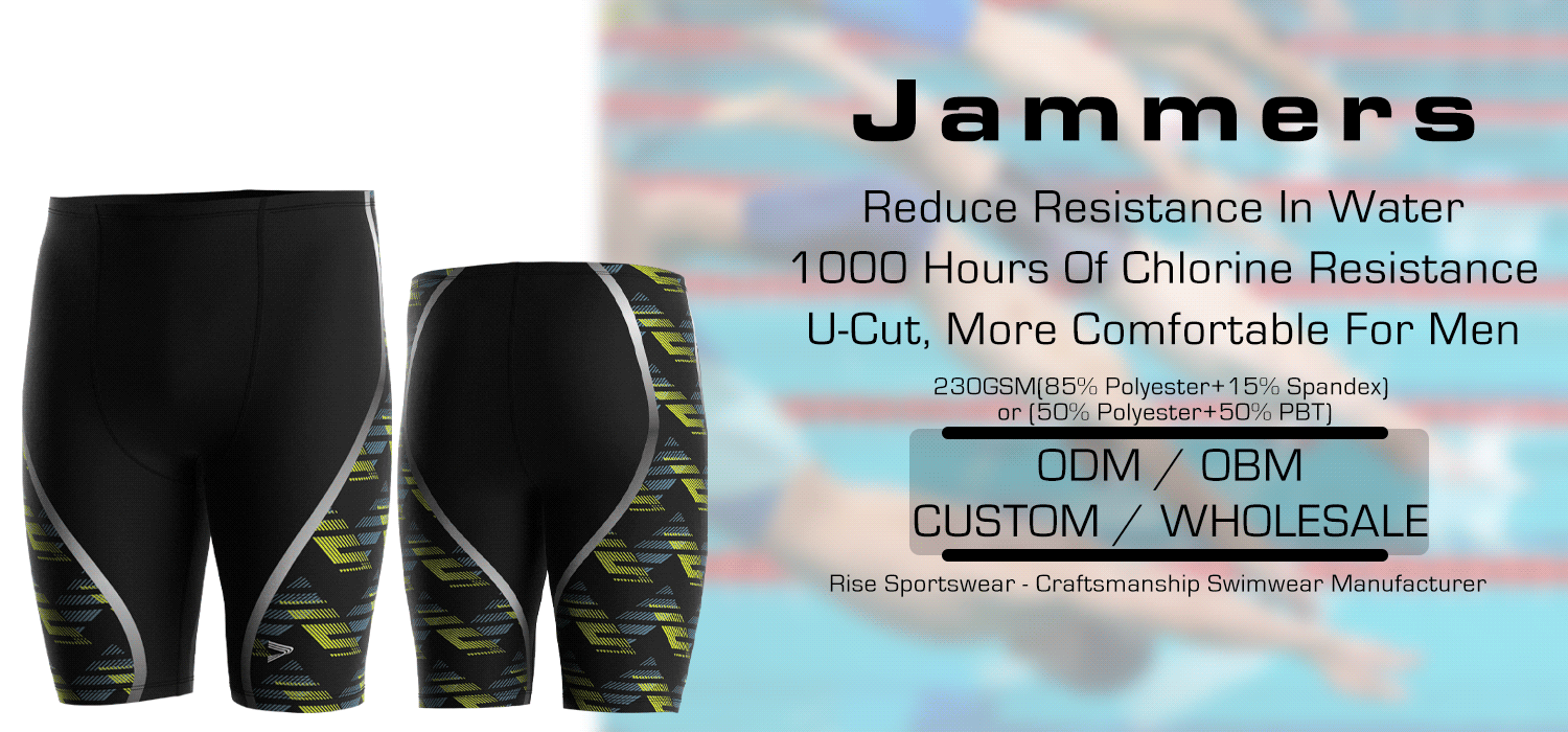 Jammers: Reduce Resistance In Water, 1000 Hours Of Chlorine Resistance, U-Cut, More Comfortable For Men. 230GSM(85% Polyester+15% Spandex) or (50% Polyester+50% PBT). Rise Sportswear - Craftsmanship Swimwear Manufacturer. ODM / OBM. CUSTOM / WHOLESALE.